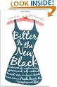 Bitter is the New Black: Confessions of a Condescending, Egomaniacal, Self-Centered Smartass, Or, Why You Should Never Carry A Prada Bag to the Unemployment Office