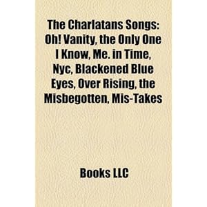 The Charlatans Songs: Oh! Vanity, the Only One I Know, Me. in Time, NYC, Blackened Blue Eyes, Over Rising, the Misbegotten, MIS-Takes