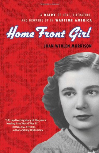 Home Front Girl: A Diary of Love, Literature, and Growing Up in Wartime America