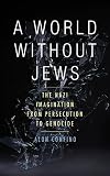 A world without Jews : the Nazi imagination from persecution to genocide