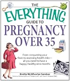 Everything Guide to Pregnancy over 35: From conquering your fears to assessing health risks-all you need to have a happy, healthy nine months