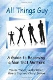 All Things Guy: A Guide to Becoming a Man that Matters