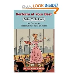 Perform at Your Best: Acting Techniques for Business, Personal & Social Success
