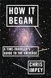 How It Began: A Time-Traveler's Guide to the Universe