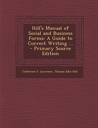 Hill's Manual of Social and Business Forms: A Guide to Correct Writing ... - Primary Source Edition