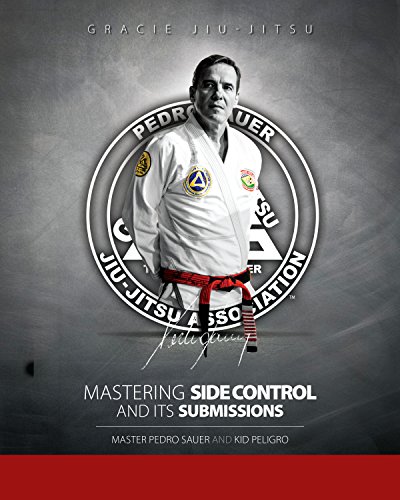 Mastering Side Control and Its Submissions: Master Pedro Sauer and Kid Peligro, by Pedro Sauer, Kid Peligro