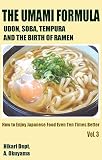 The Umami Formula: Udon, Soba, Tempura and the Birth of Ramen (How to Enjoy Japanese Food Even Ten Times Better Book 3)