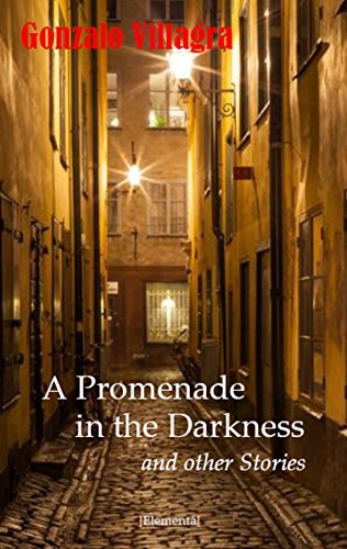 A Promenade in the Darkness and other Stories, by Gonzalo Javier Villagra