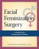 Facial Feminization Surgery: A Guide for the Transgendered Woman