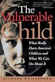 The Vulnerable Child: What Really Hurts Americas Children And What We Can Do About It