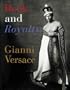 Rock and Royalty: The Ever-Changing Look of Versace's Couture As See--and Modeled--by the Kings, Queens, and Jokers of Rock & Roll