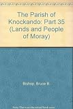 The lands and people of Moray : some notes on the history and people of the baronies, estates & lands of Morayshire, prior to 1850. Part 35, The Parish of Knockando : including the former parish of Ma