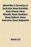 World War II Corvettes of Australia: Hmas Armidale, Hmas Kiama, Hmas Whyalla, Hmas Goulburn, Hmas Ballarat, Hmas Deloraine, Hmas Kalgoorlie-