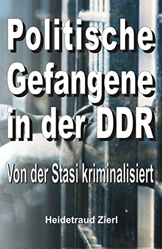 Politische Gefangene in der DDR: Von der Stasi kriminalisiert (German Edition)