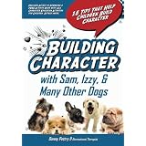 Building Character With Sam, Izzy, & Many Other Dogs: 15 Tips That Help Children Build Character (Volume 1)