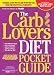 The CarbLovers Diet Pocket Guide: The Quick & Easy Way to Lose 15, 35, 100+ lbs and Never Feel Hungry!
