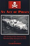 An Act of Piracy: The Seizure of the American-Flag Merchant Ship Mayagez in 1975
