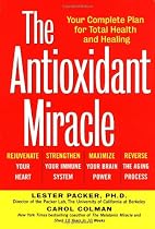 The Antioxidant Miracle: Your Complete Plan for Total Health and Healing