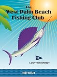 The West Palm Beach Fishing Club: A 75-Year History