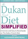 The Dukan French Diet Simplified: A Concise, Easy to Read and Simplistic Guide on The Original French Diet