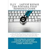 D.I.Y. LAPTOP REPAIR The Portable Field Reference Guide