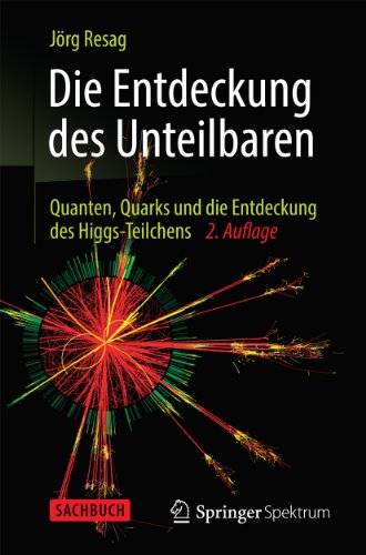 Die Entdeckung des Unteilbaren: Quanten, Quarks und die Entdeckung des Higgs-Teilchens (German Edition)