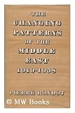 The Changing Patterns of the Middle East / Translated from the French by Mary Dilke