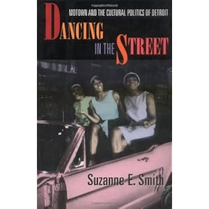 Dancing in the Street: Motown and the Cultural Politics of Detroit