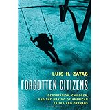 forgotten citizens deportation children and the making of american exiles and orphans