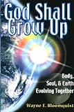 God Shall Grow Up: Body, Soul, & Earth Evolving Together