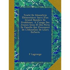 Trait� De G�om�trie �l�mentaire: Suivi D'un Grand Nombre De Probl�mes, � L'usage Des Jeunes Gens Et Des P�res De Famille Qui S'occupent De L'�ducation De Leurs Enfants