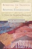 Retrieving the Tradition and Renewing Evangelicalism: A Primer for Suspicious Protestants