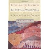 Retrieving the Tradition and Renewing Evangelicalism: A Primer for Suspicious Protestants