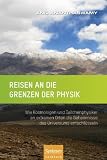 Reisen an die Grenzen der Physik: Wie Kosmologen und Teilchenphysiker an extremen Orten die Geheimnisse des Universums entschl&uuml;sseln - Anil Ananthaswamy