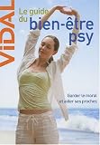 Le guide du bien-�tre psy : Garder le moral et aider ses proches
