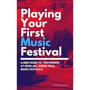 Playing Your First Music Festival: A Mini-Guide To  Performing At Open-Air, Green-Field, Music Festivals