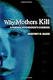 Why Mothers Kill: A Forensic Psychologist's Casebook