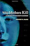 Why Mothers Kill: A Forensic Psychologist's Casebook
