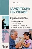 La v�rit�s sur les vaccins : Le guide de tous les vaccins