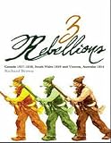 Three Rebellions: Canada 1837-1838, South Wales 1839 and Victoria, Australia 1854 (The Rebellions Trilogy)