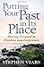 Putting Your Past in Its Place: Moving Forward in Freedom and Forgiveness