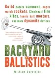 Backyard Ballistics: Build Potato Cannons, Paper Match Rockets, Cincinnati Fire Kites, Tennis Ball Mortars, and More Dynamite Devices: Build Potato Cannons, ... Ball Mortars and More Dynamite Devices