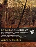 The Picture Collector's Manual: Adapted to the Professional Man, and the Amateur, Being a Dictionary of Painters, In Two Volumes, Vol.II, pp. 1-273