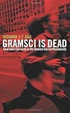 Gramsci Is Dead: Anarchist Currents in the Newest Social Movements