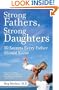 Strong Fathers, Strong Daughters: 10 Secrets Every Father Should Know
