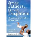 Strong Fathers, Strong Daughters: 10 Secrets Every Father Should Knowby Meg Meeker M.D.