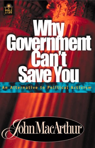 Why Government Can't Save You: An Alternative to Political Activism (Bible for Life Book 7)
