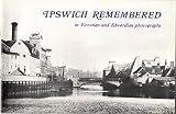 Ipswich remembered : photographs of Victorian and Edwardian Ipswich