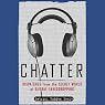 Chatter: Dispatches from the Secret World of Global Eavesdropping
