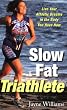 Slow Fat Triathlete: Live Your Athletic Dreams in the Body You Have Now